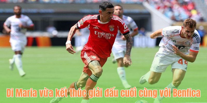 Di Maria vừa kết thúc giải đấu cuối cùng với Benfica